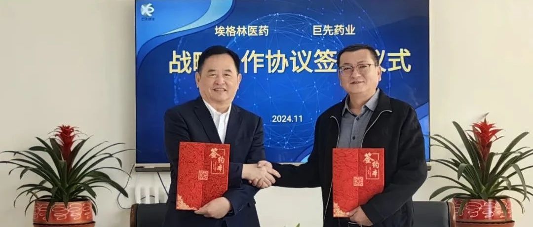 携手同行 共创辉煌|巨先药业与埃格林医药开启战略合作新篇章